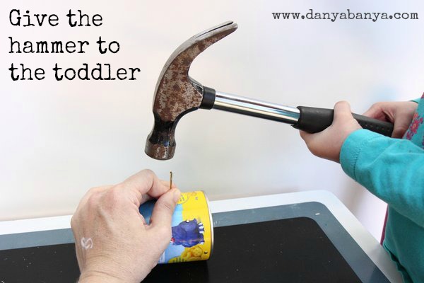 give the hammer to the toddler